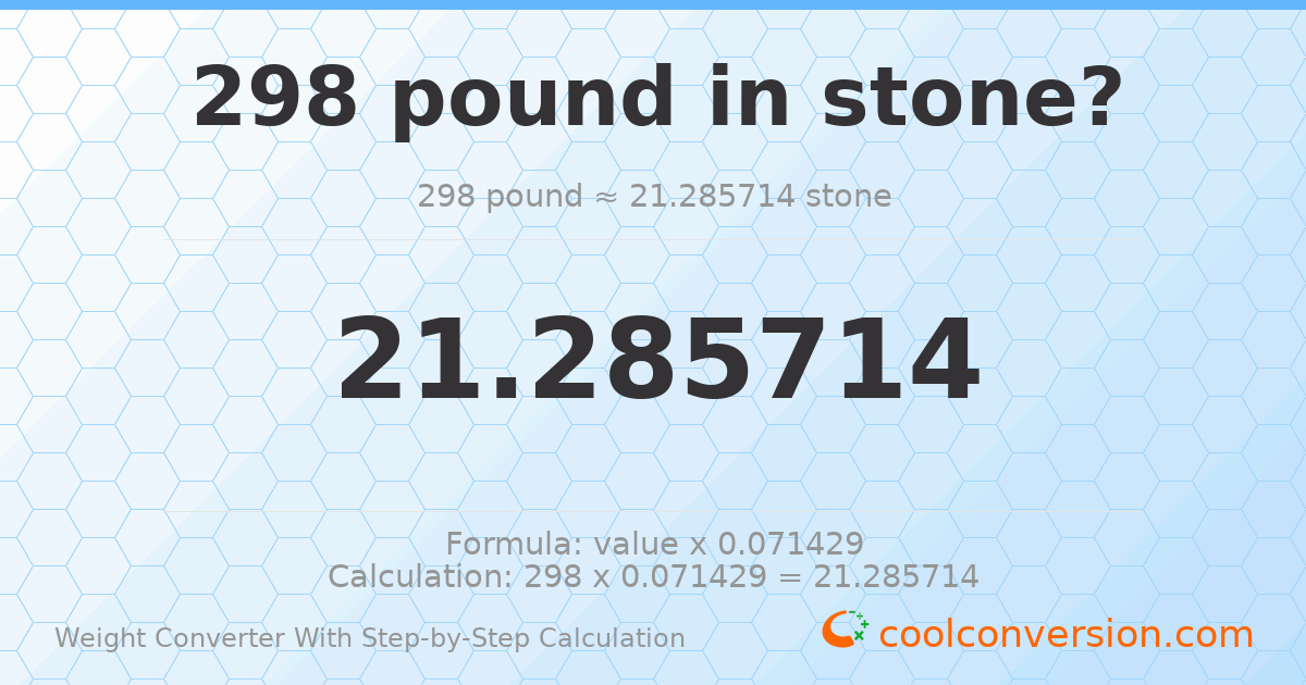 298 pounds = 21.2857 stones