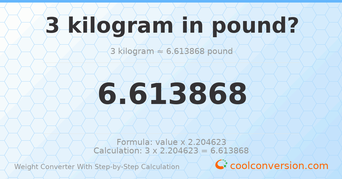 3 kilograms = 6.61387 pounds