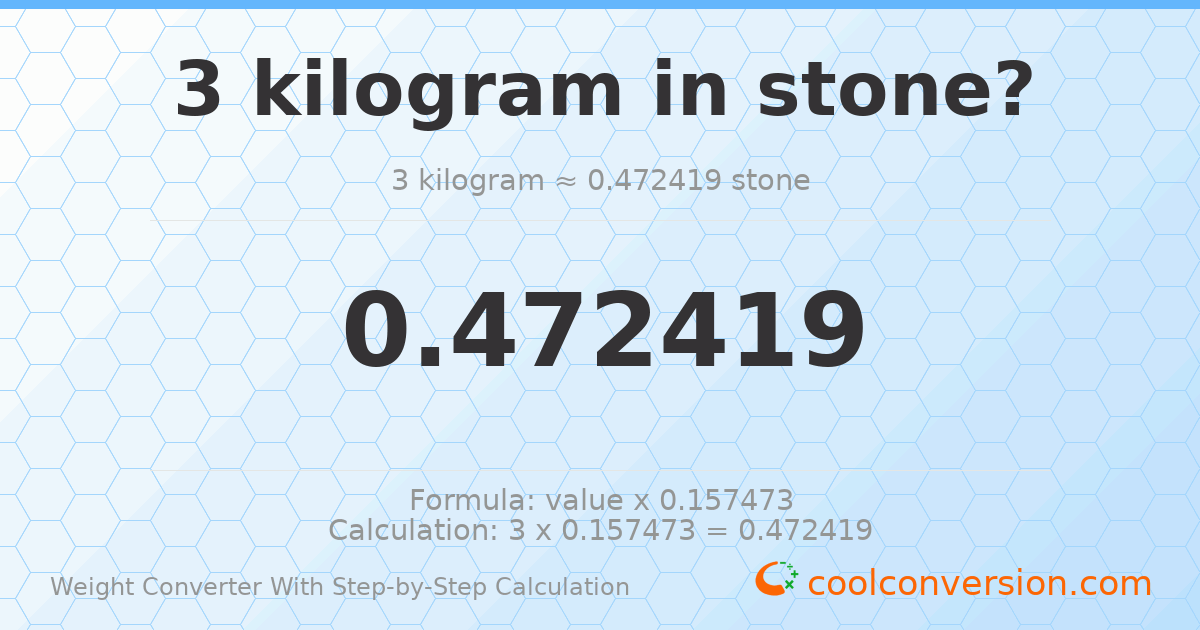 3 kilograms = 0.472419 stones