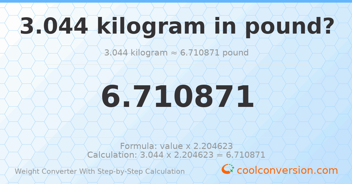 3.044 kilograms = 6.71087 pounds