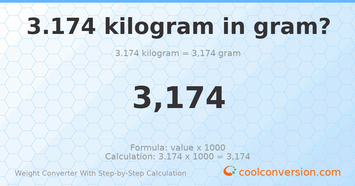 3.174 kilograms = 3174 grams