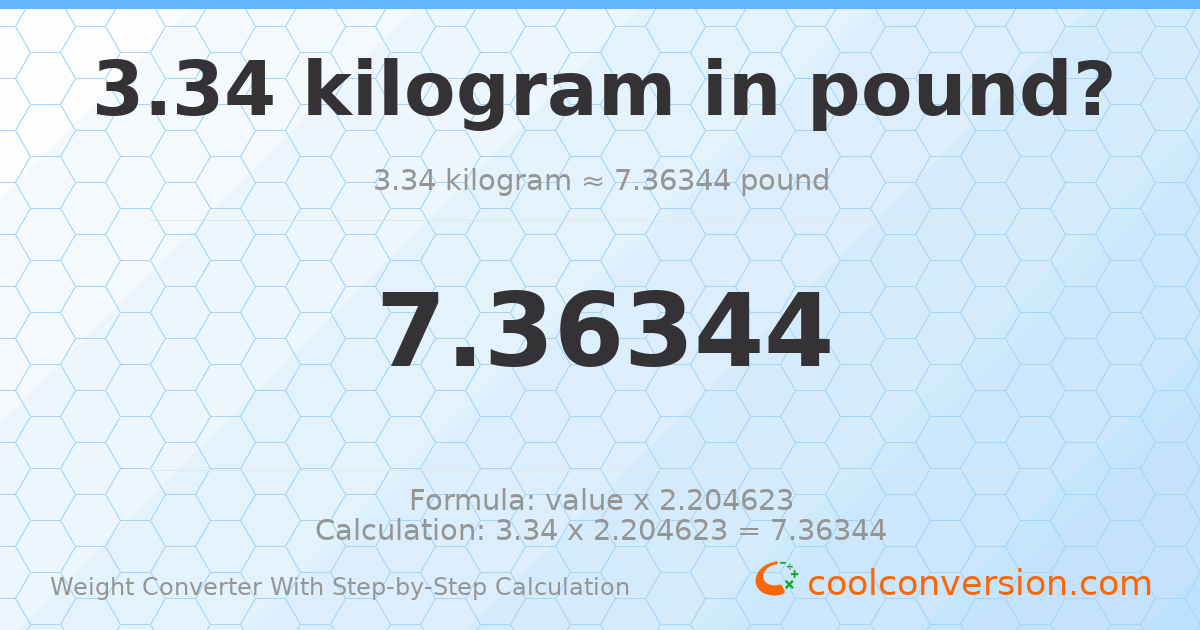 3.34 kilograms = 7.36344 pounds