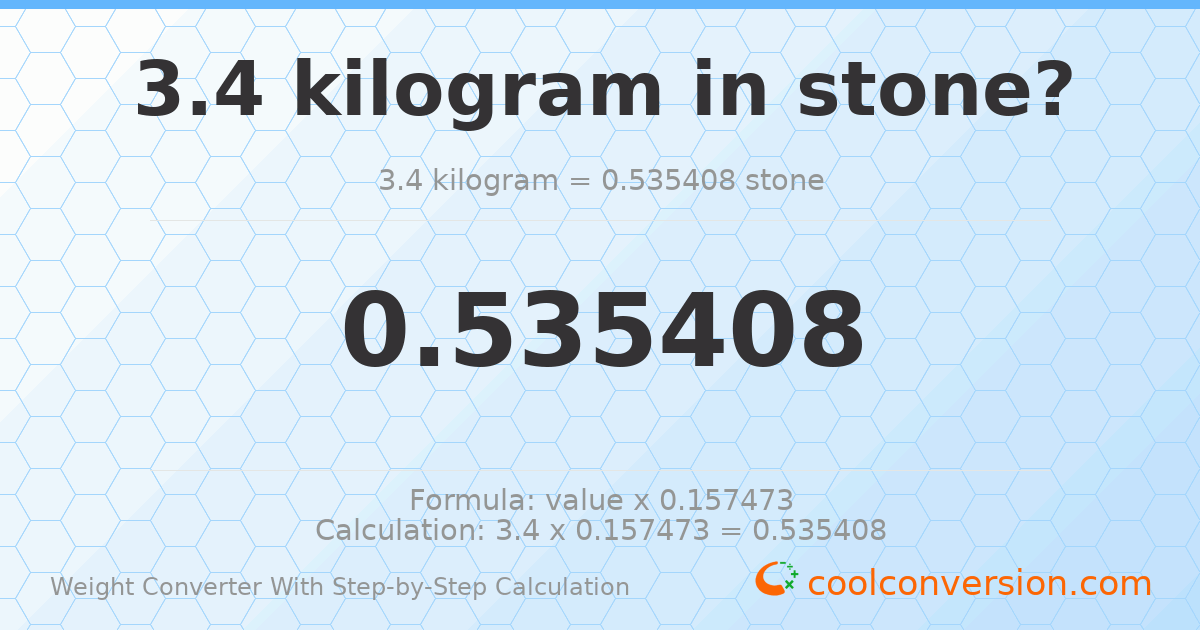 3.4 kilograms = 0.535408 stones