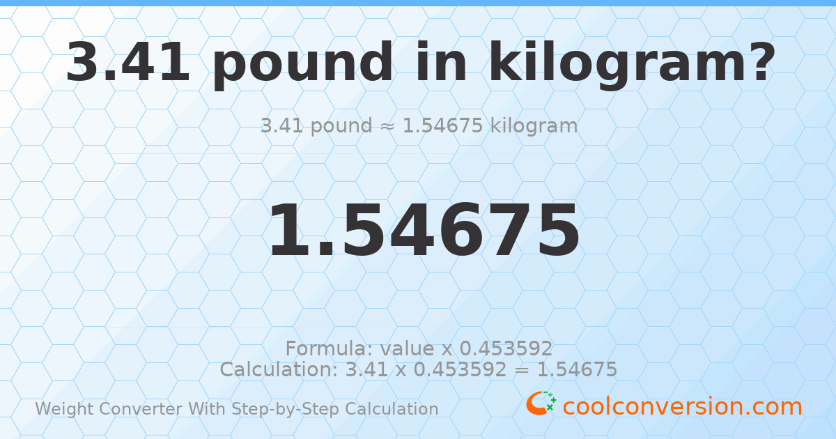 3.41 pounds = 1.54675 kilograms