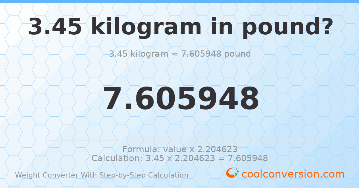 3.45 kilograms = 7.60595 pounds