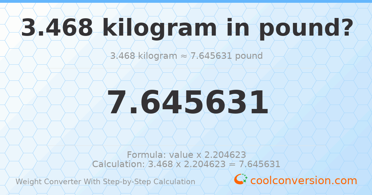 3.468 kilograms = 7.64563 pounds
