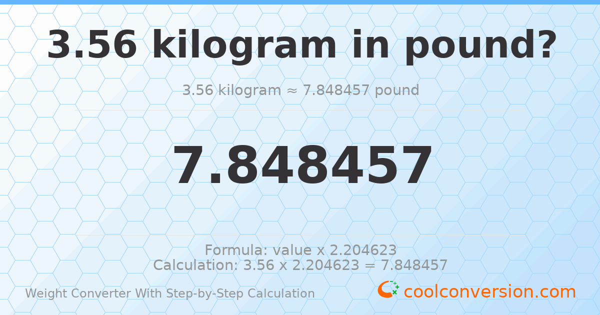 3.56 kilograms = 7.84846 pounds