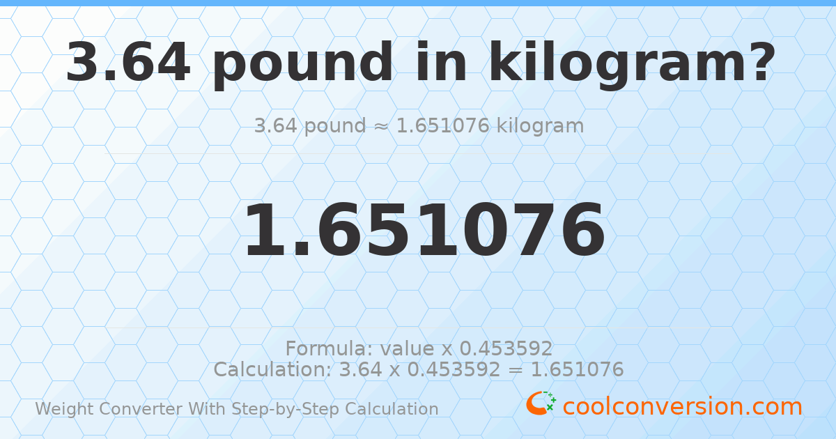 3.64 pounds = 1.65108 kilograms