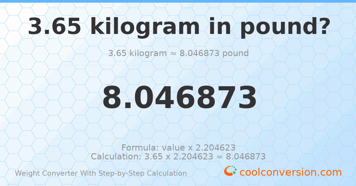 3.65 kilograms = 8.04687 pounds