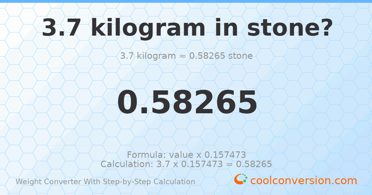 3.7 kilograms = 0.58265 stones