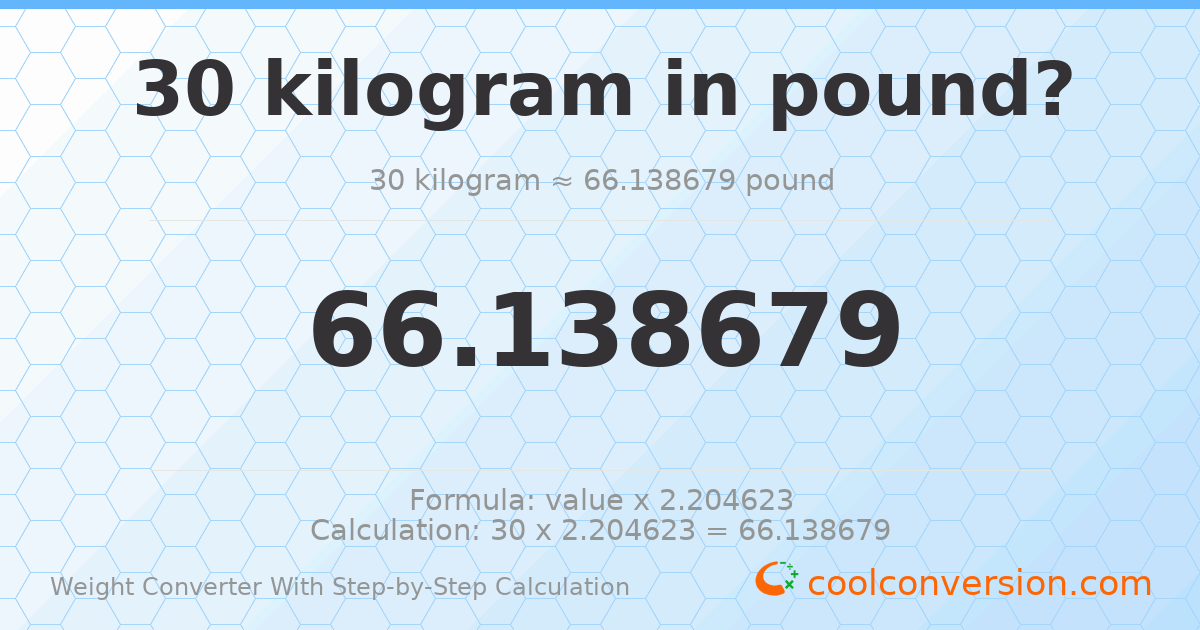 30 kilograms = 66.1387 pounds