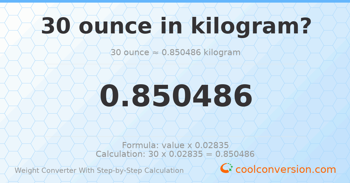 30 ounces = 0.850486 kilograms