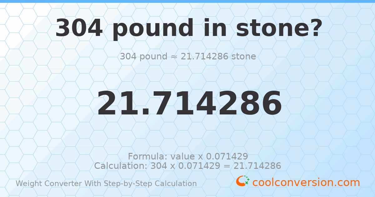 304 pounds = 21.7143 stones