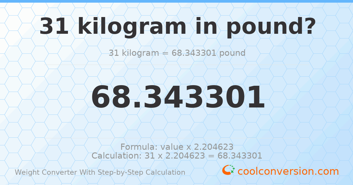 31 kilograms = 68.3433 pounds