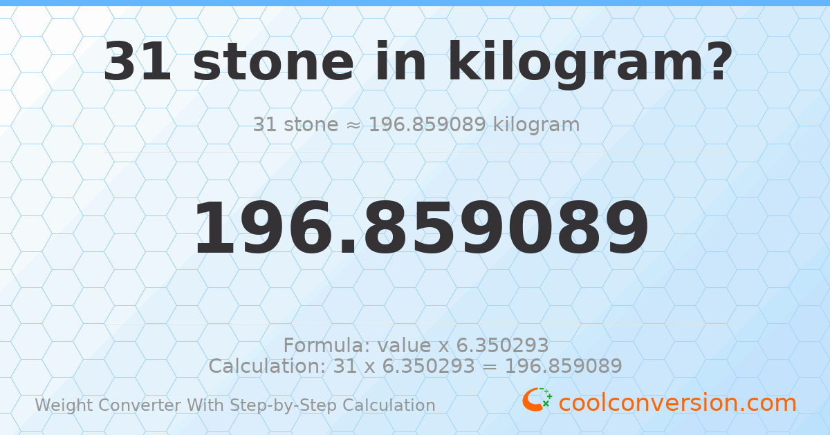 31 stones = 196.859 kilograms