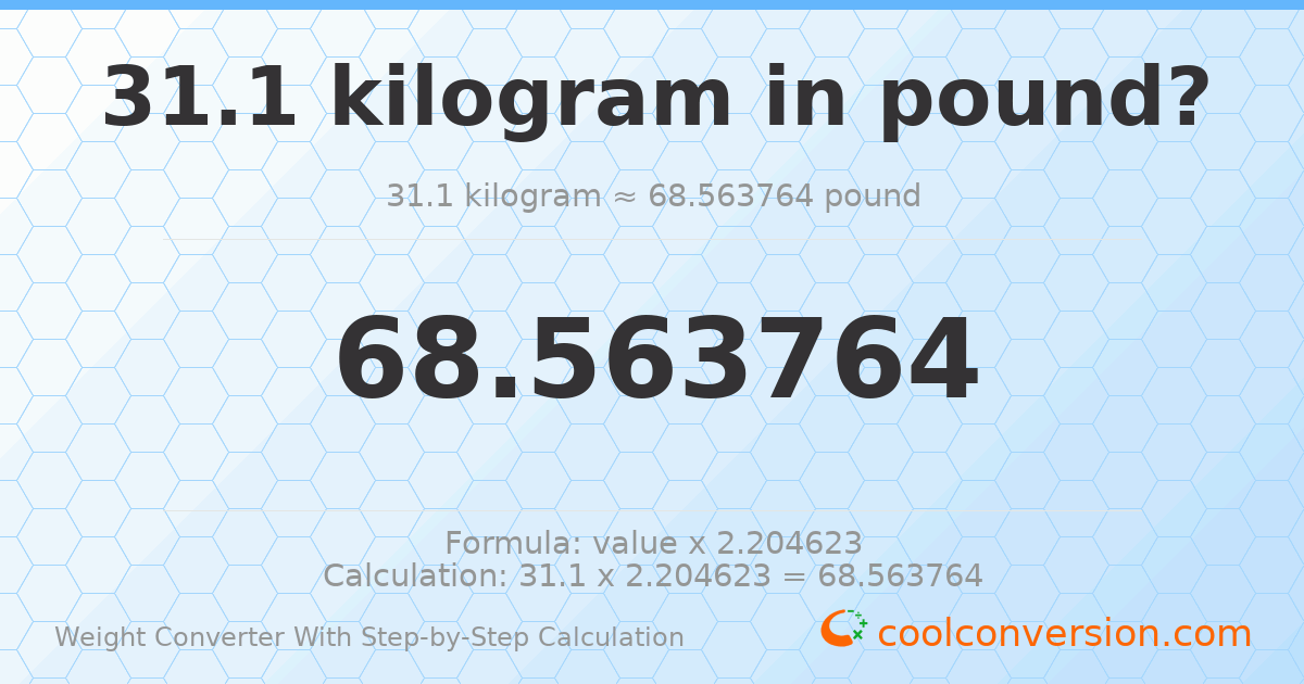 31.1 kilograms = 68.5638 pounds