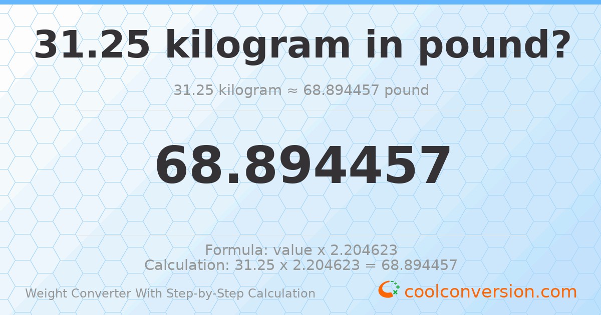 31.25 kilograms = 68.8945 pounds