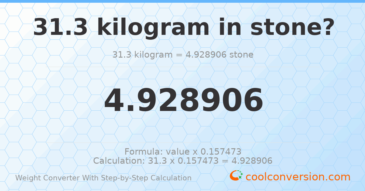 31.3 kilograms = 4.92891 stones
