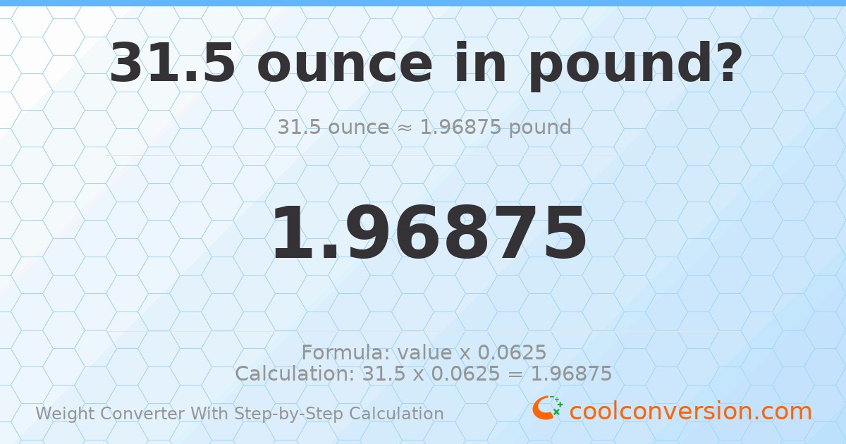 31.5 ounces = 1.96875 pounds