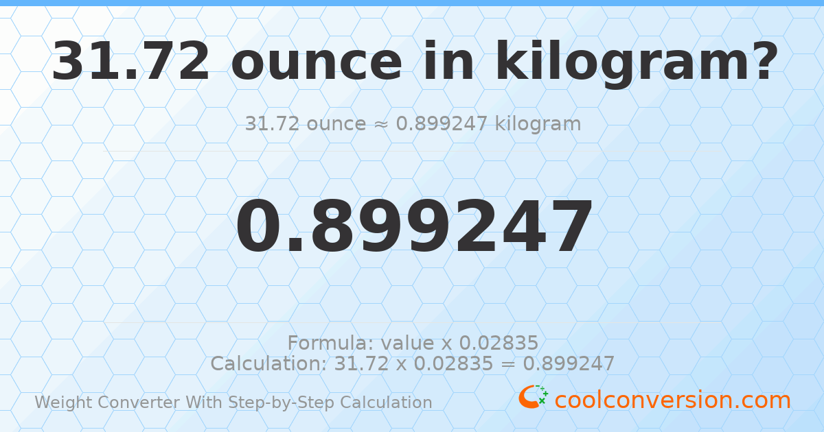 31.72 ounces = 0.899247 kilograms