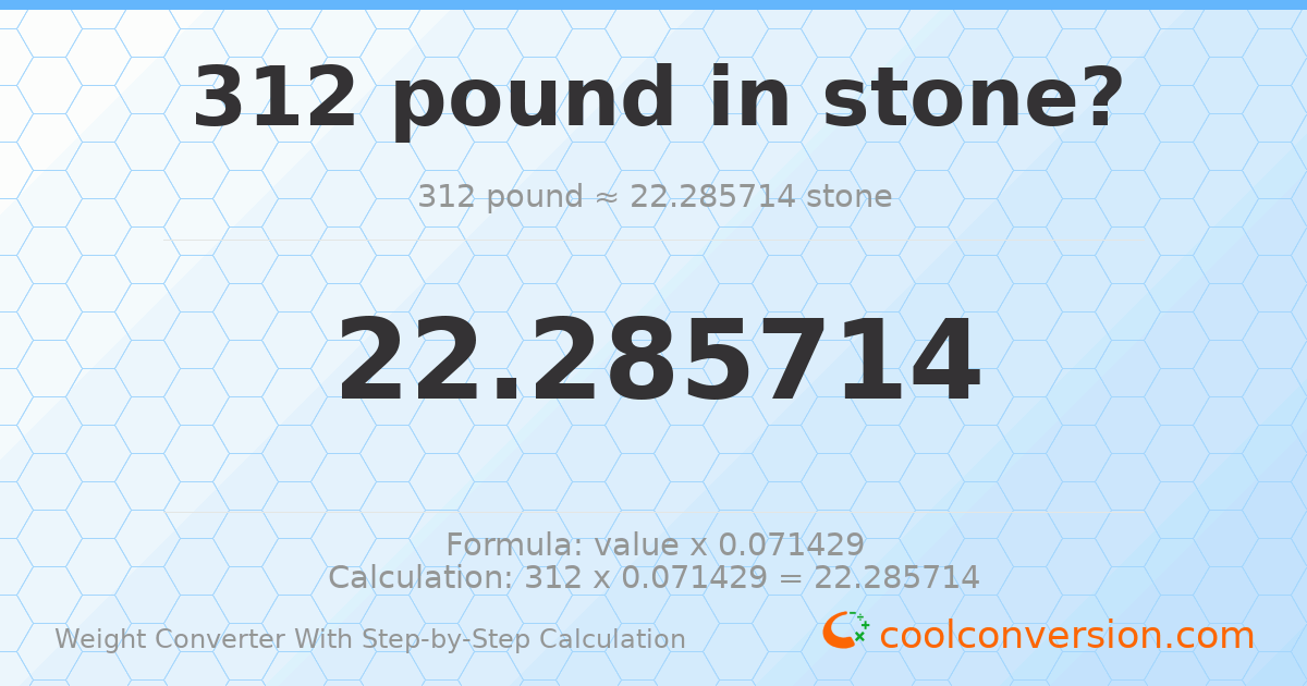 312 pounds = 22.2857 stones