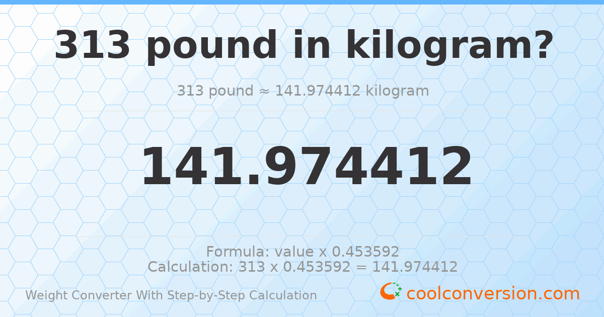 313 pounds = 141.974 kilograms