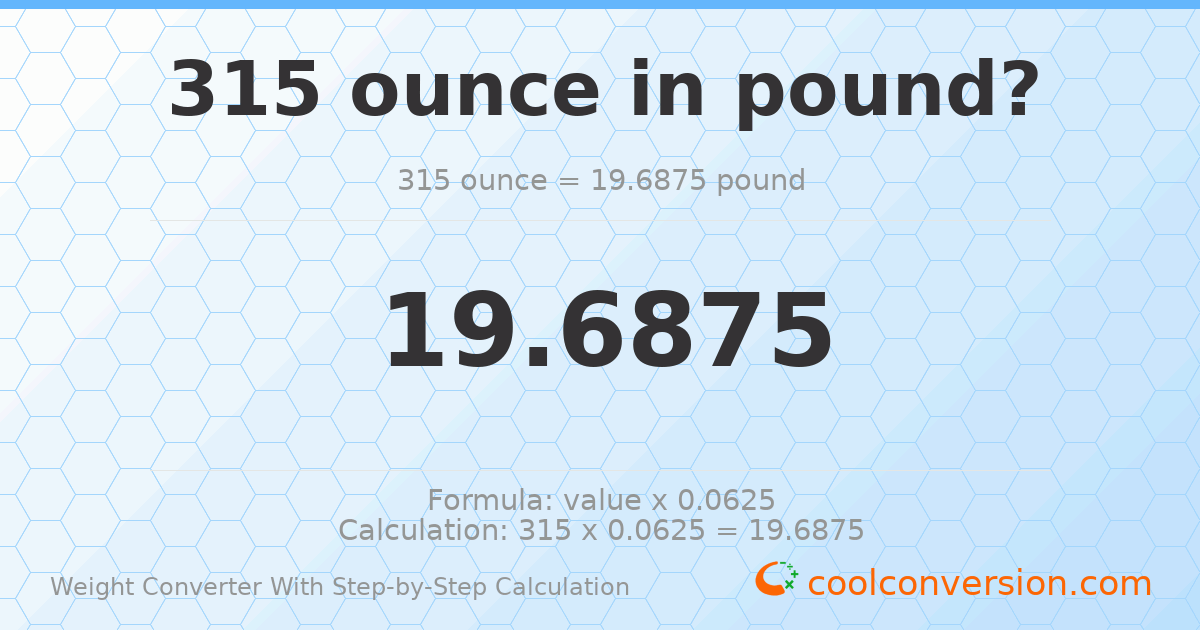 315 ounces = 19.6875 pounds