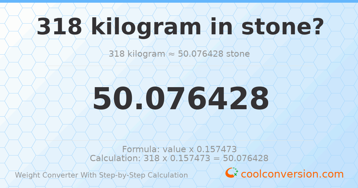 318 kilograms = 50.0764 stones