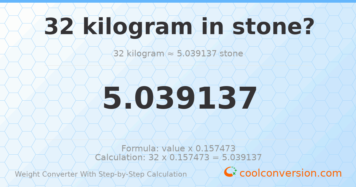 32 kilograms = 5.03914 stones