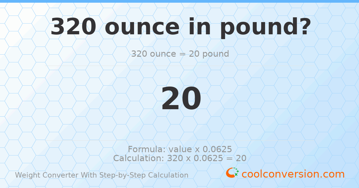 320 ounces = 20 pounds