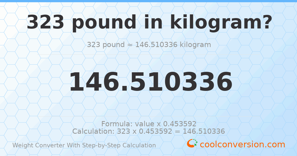 323 pounds = 146.51 kilograms