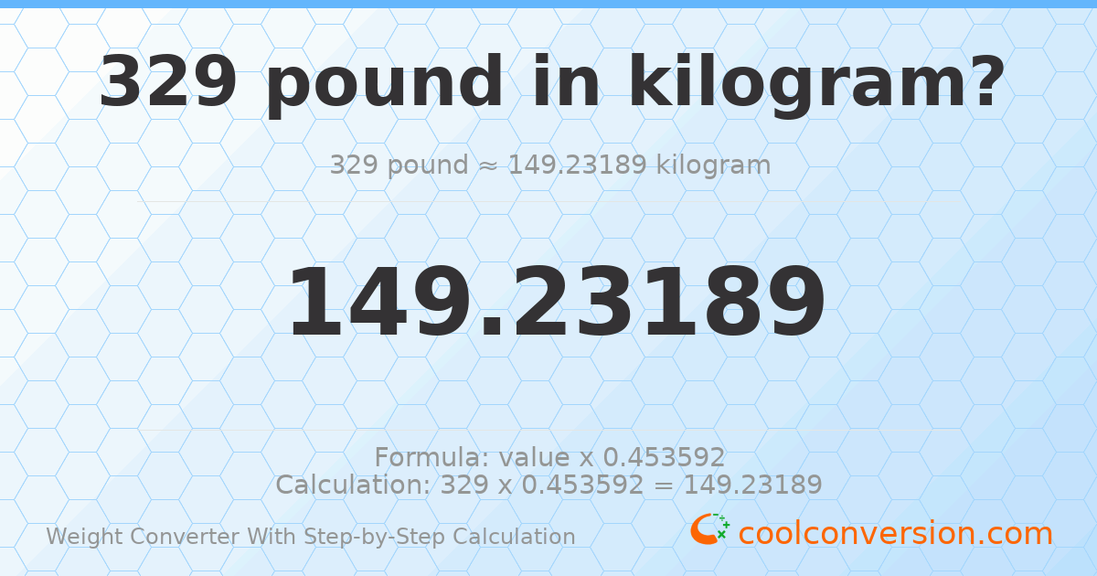 329 pounds = 149.232 kilograms
