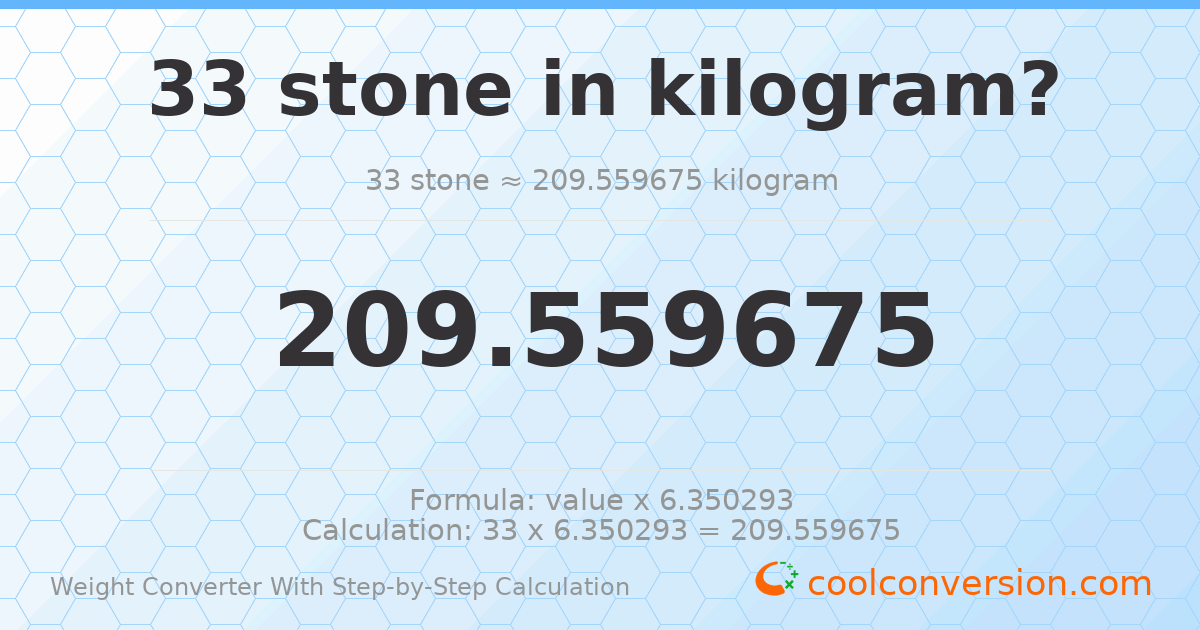 33 stones = 209.56 kilograms