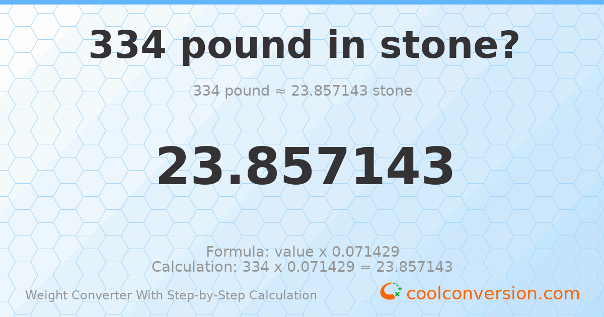 334 pounds = 23.8571 stones