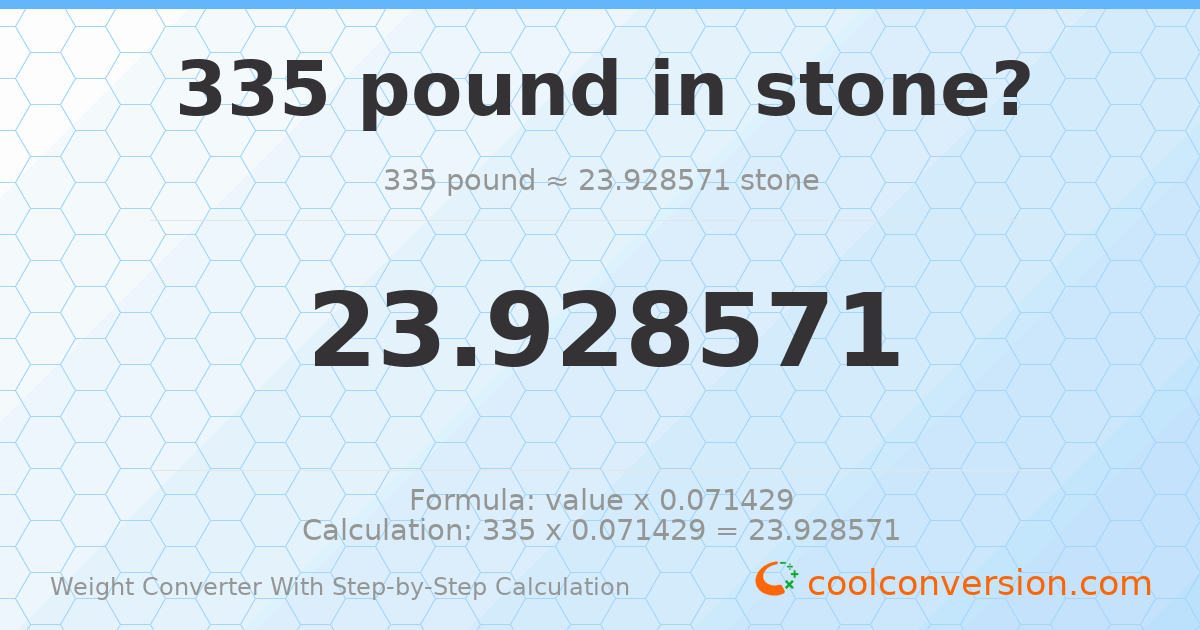 335 pounds = 23.9286 stones