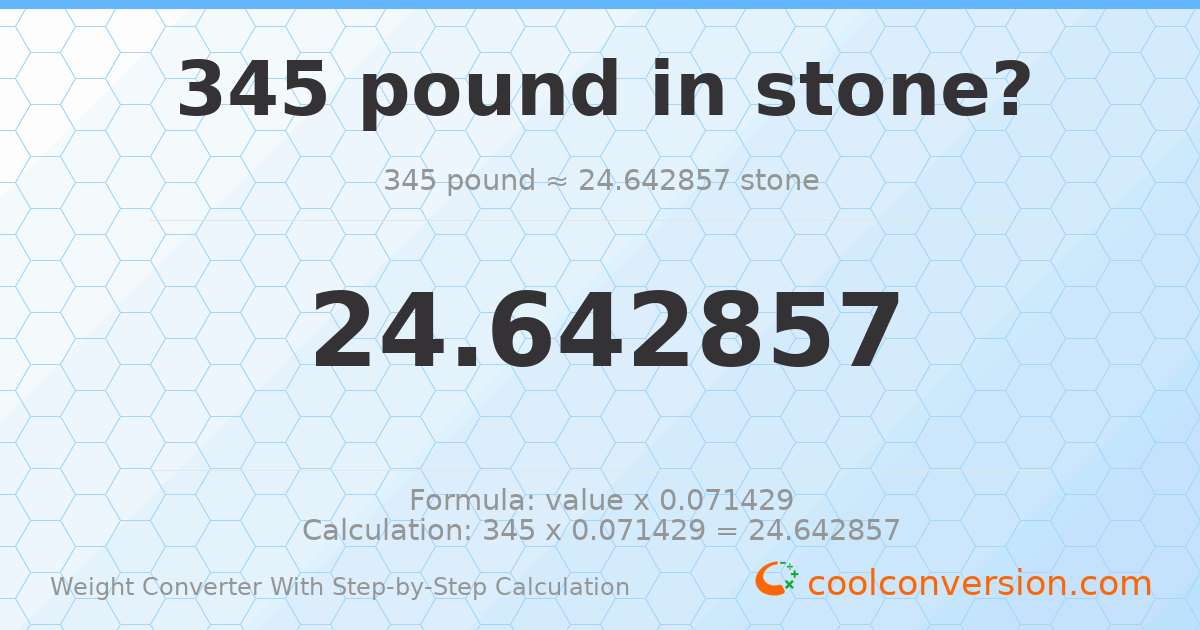 345 pounds = 24.6429 stones
