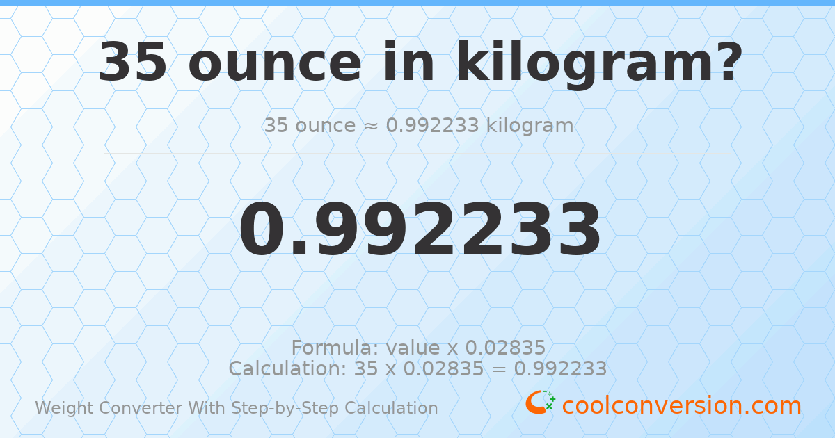 35 ounces = 0.992233 kilograms