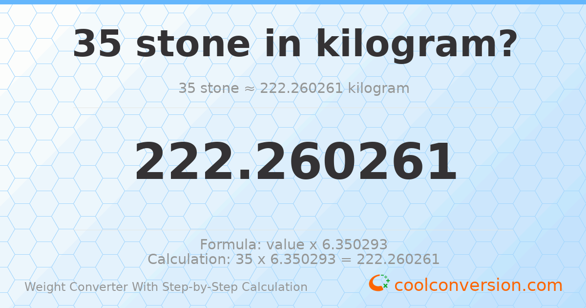 35 stones = 222.26 kilograms