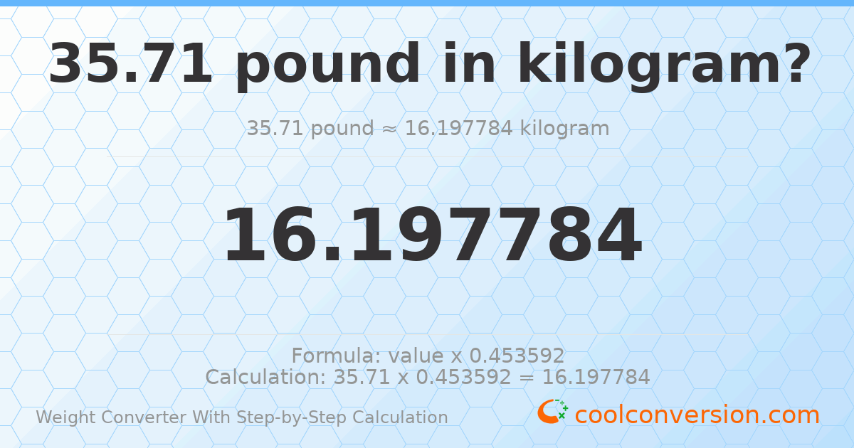 35.71 pounds = 16.1978 kilograms