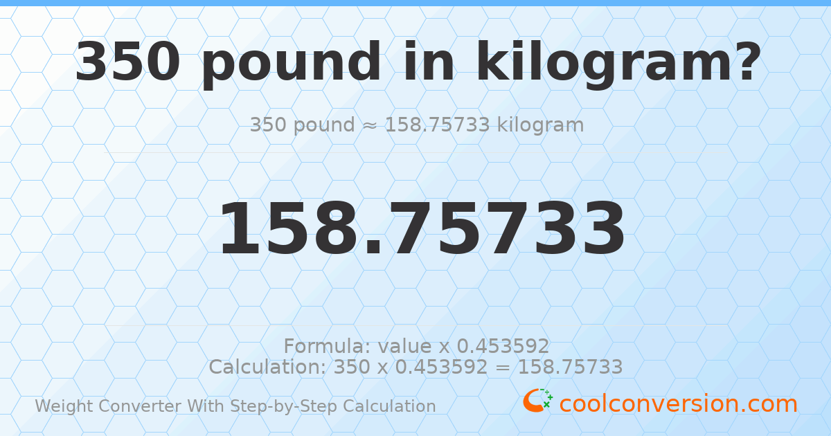 350 pounds = 158.757 kilograms