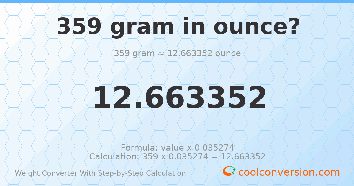 359 grams = 12.6634 ounces