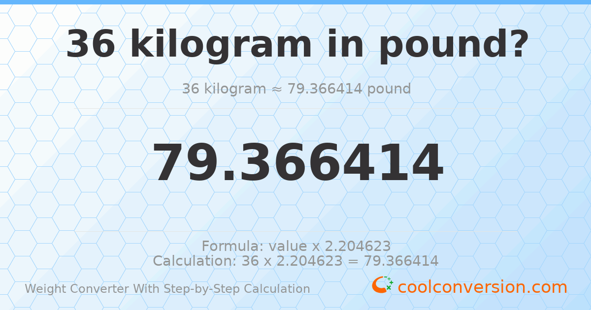 36 kilograms = 79.3664 pounds