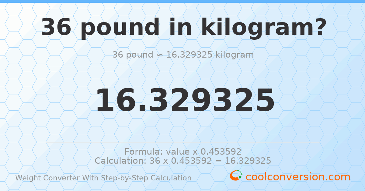36 pounds = 16.3293 kilograms
