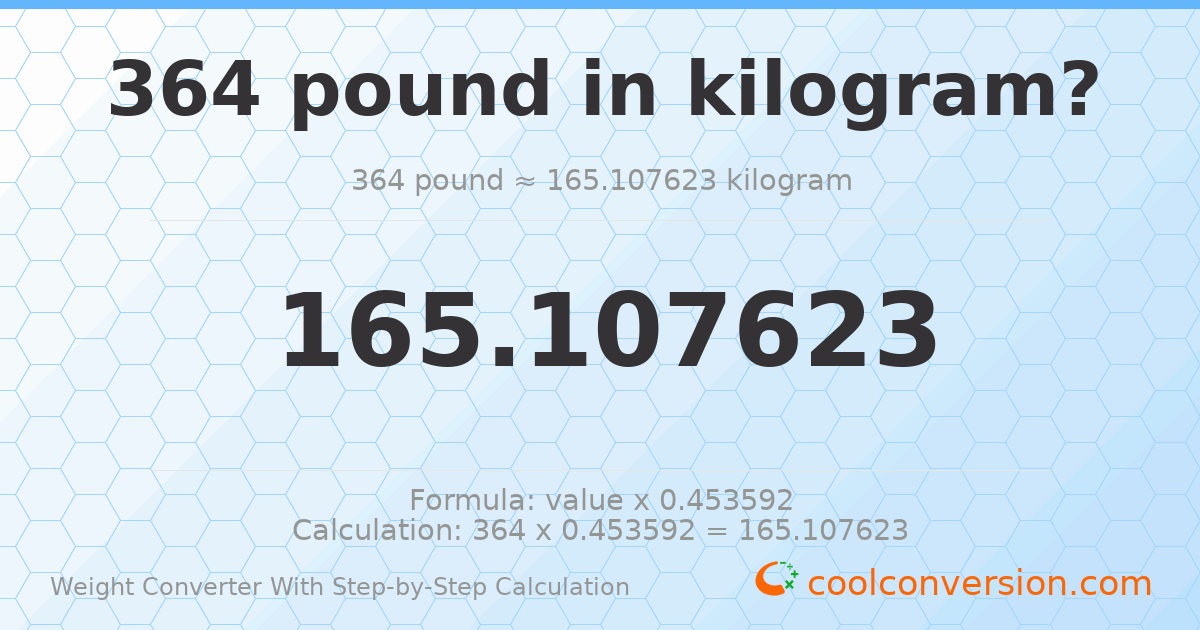 364 pounds = 165.108 kilograms