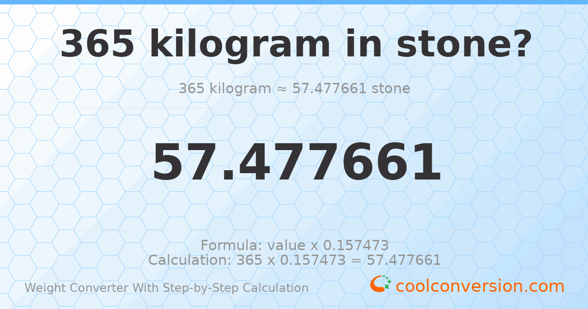 365 kilograms = 57.4777 stones