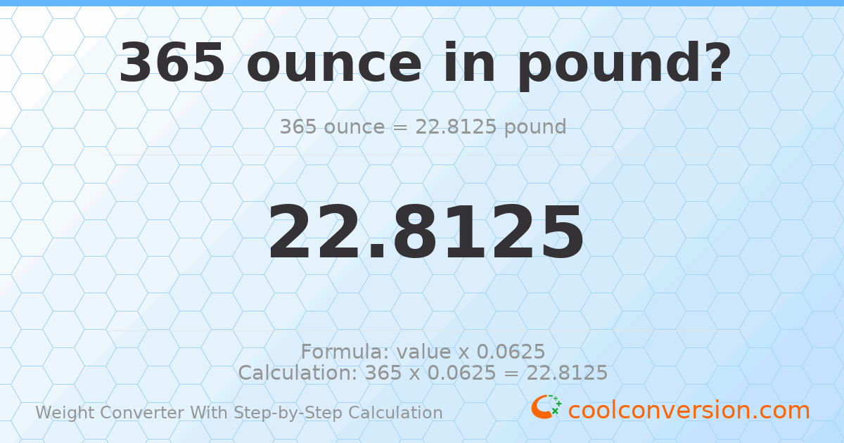 365 ounces = 22.8125 pounds