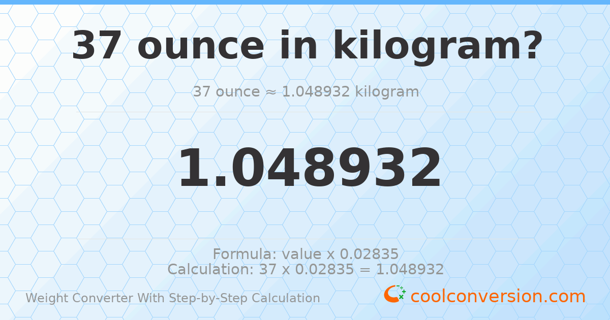 37 ounces = 1.04893 kilograms