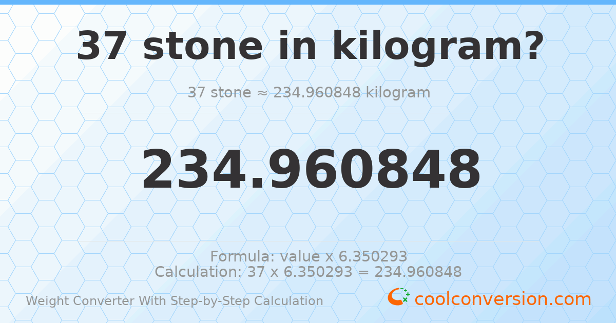37 stones = 234.961 kilograms