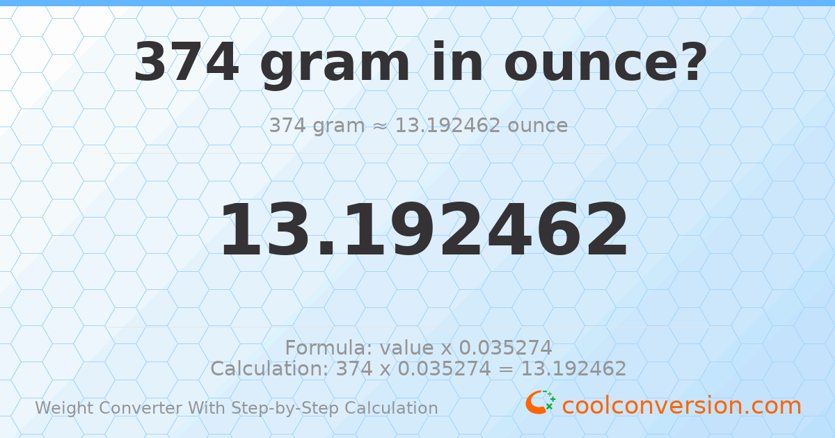 374 grams = 13.1925 ounces