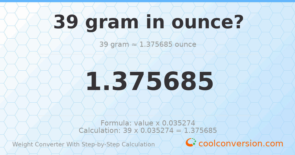 39 grams = 1.37568 ounces